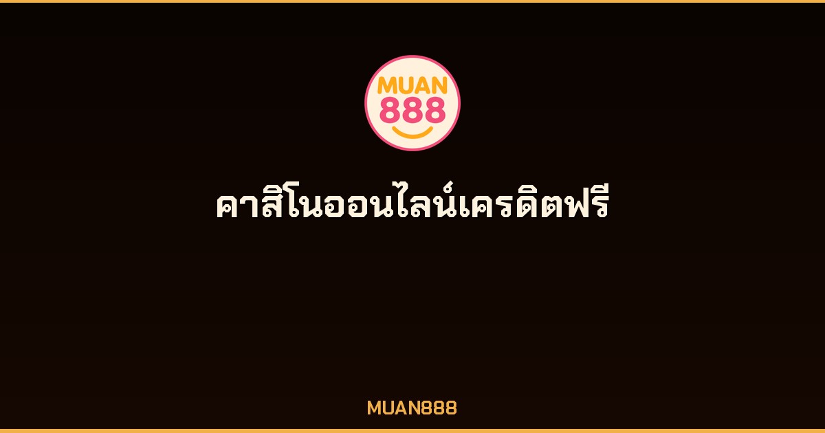 คาสิโนออนไลน์เครดิตฟรี MUAN888 คืนยอดเสีย 5% ทุกสัปดาห์