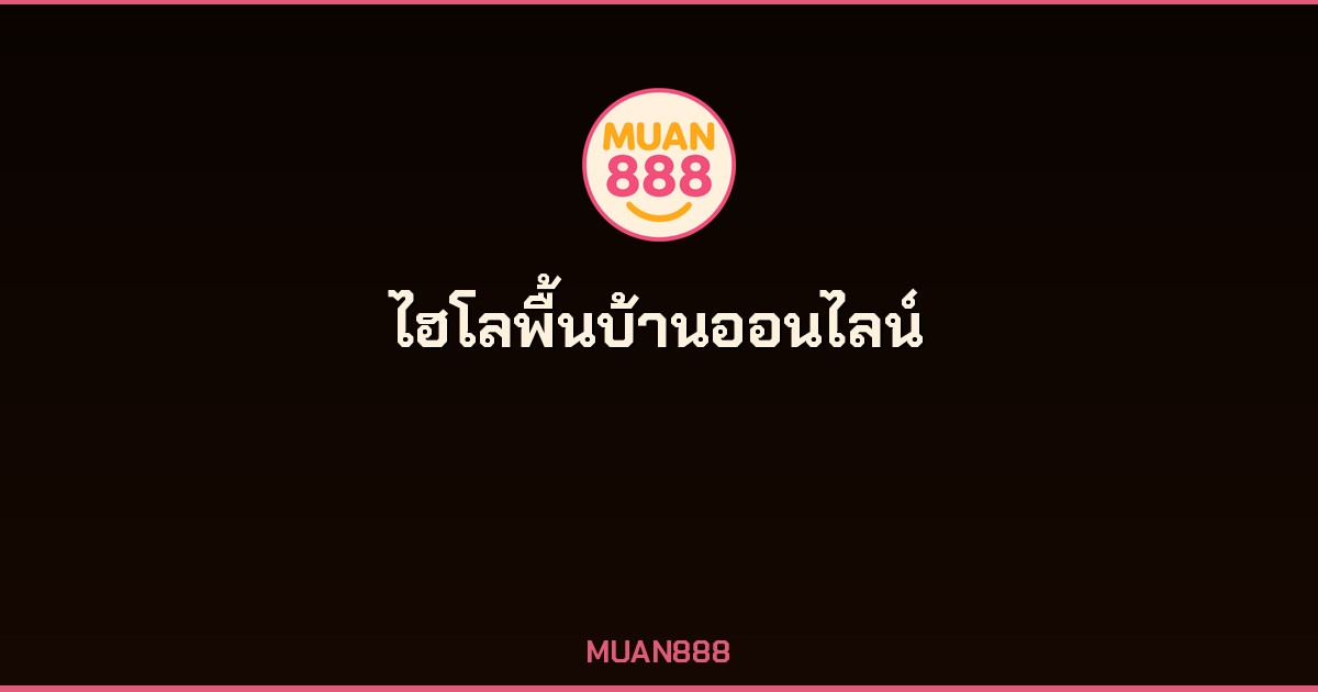 ไฮโลพื้นบ้านออนไลน์ 2026 เล่นได้จริง MUAN888 เว็บตรง