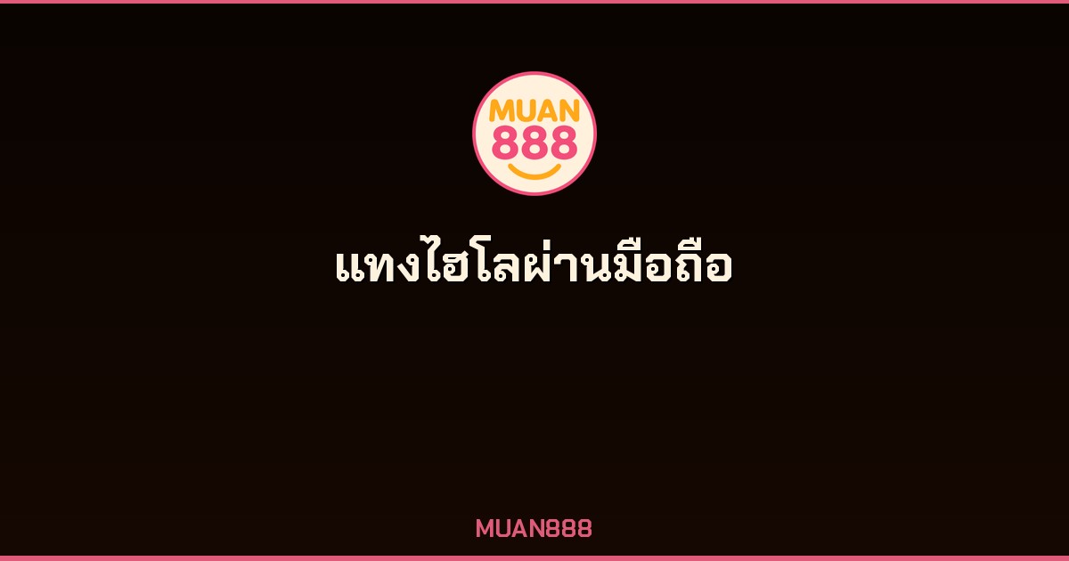 แทงไฮโลผ่านมือถือ MUAN888 ได้เงินจริง ไม่มีขั้นต่ำ
