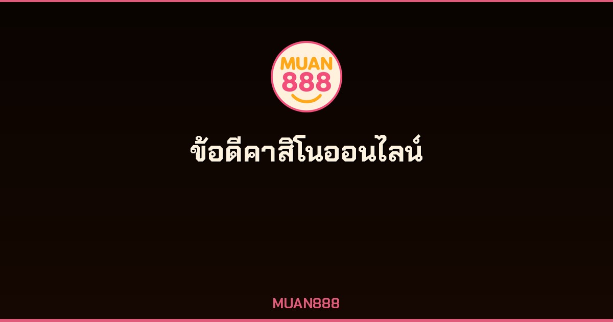 10 ข้อดีคาสิโนออนไลน์ MUAN888 เว็บตรง 2026