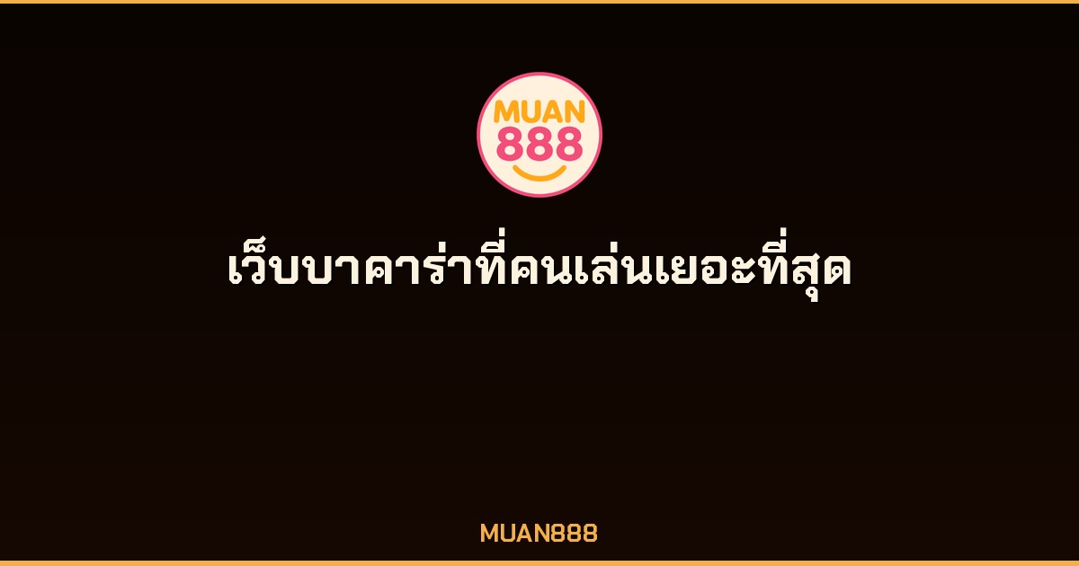 เว็บบาคาร่าที่คนเล่นเยอะที่สุดในไทย MUAN888